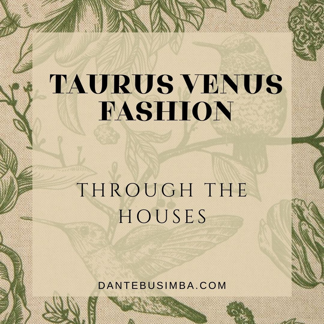 Taurus Venus Fashion Aesthetic Throughout the Houses