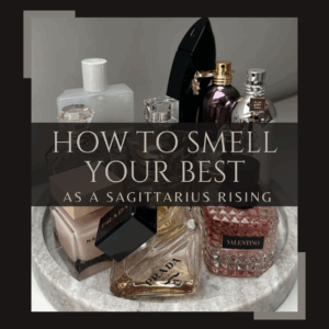 How to Smell your Best as a Sagittarius Rising