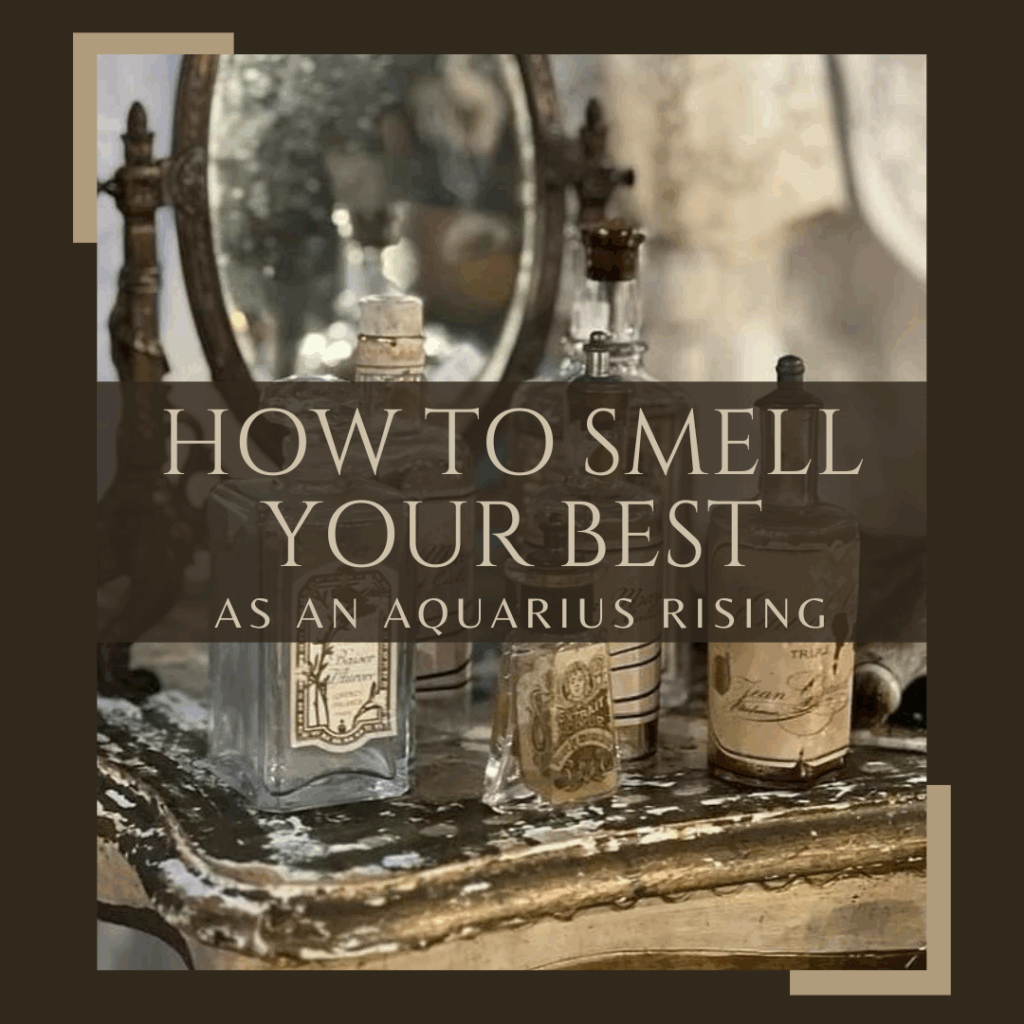 How to Smell your Best as an Aquarius Rising