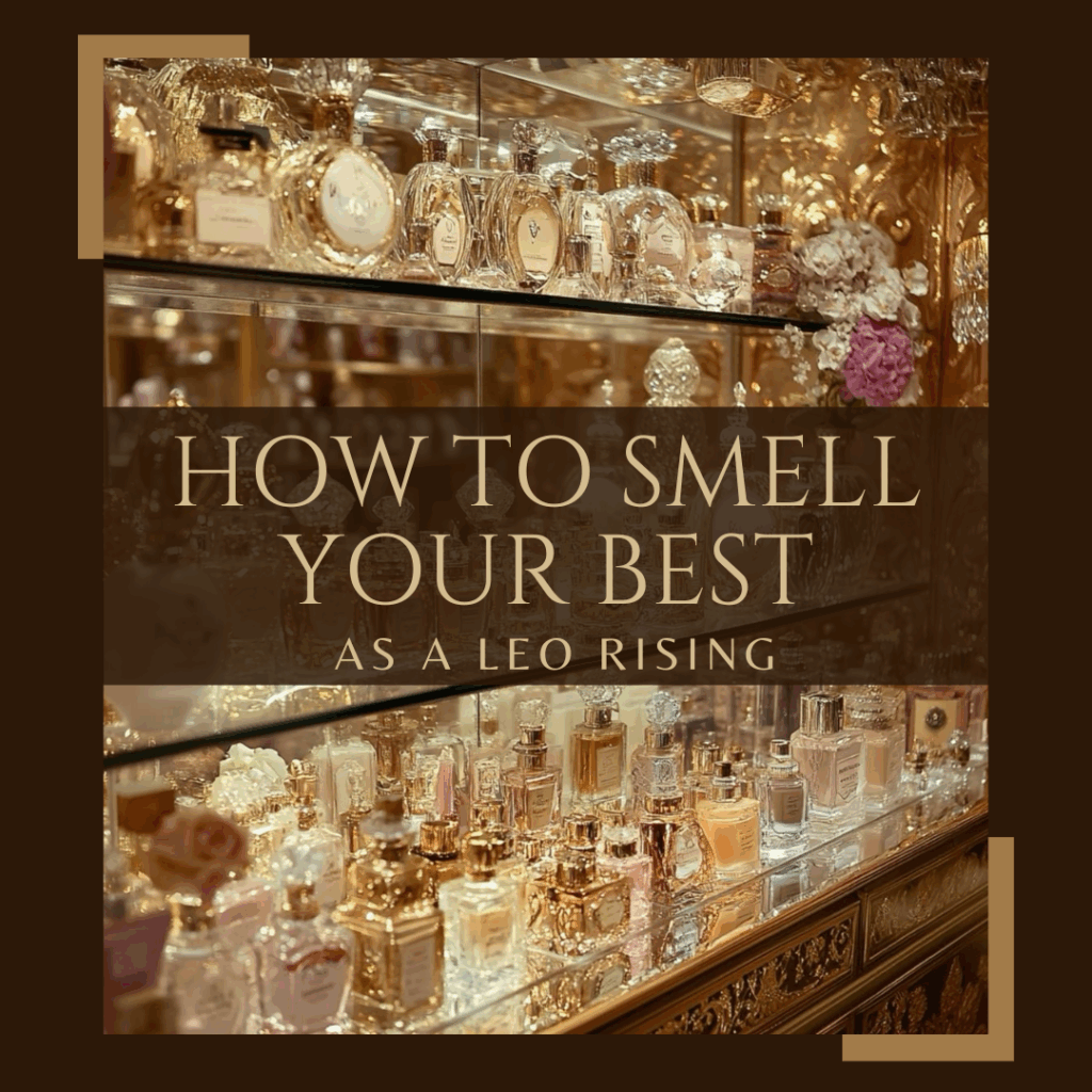 How to Smell your Best as a Leo Rising