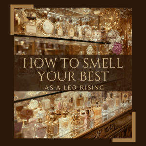 How to Smell your Best as a Leo Rising