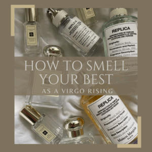 How to Smell your Best as a Virgo Rising