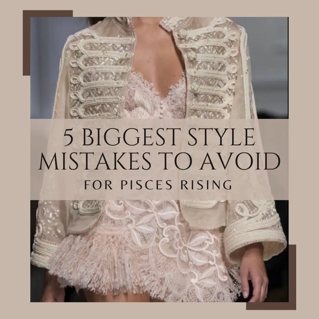 Learn More about the 5 Biggesy Style you should Avoid as a Pisces Rising