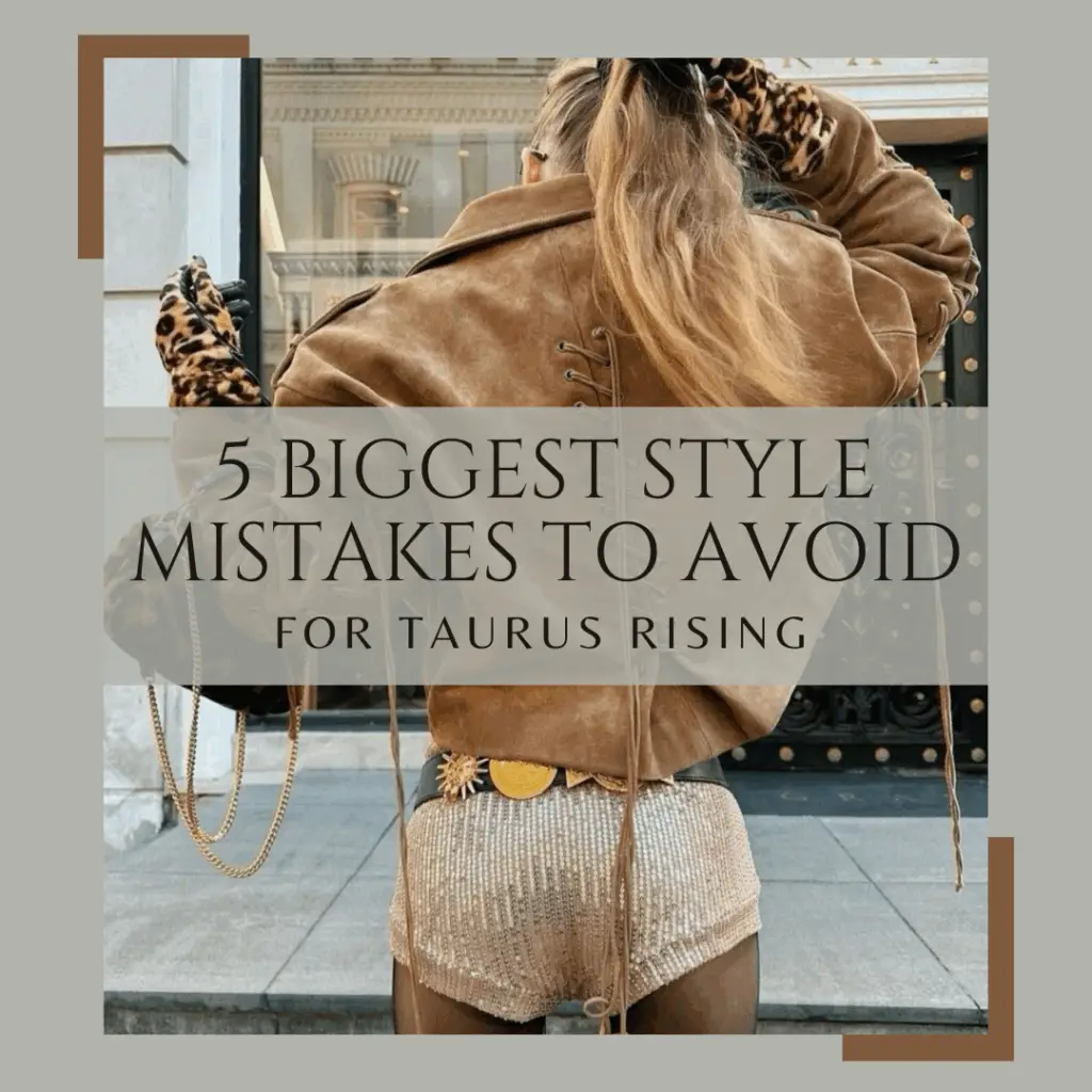 Learn More about the 5 Biggesy Style you should Avoid as a Taurus Rising